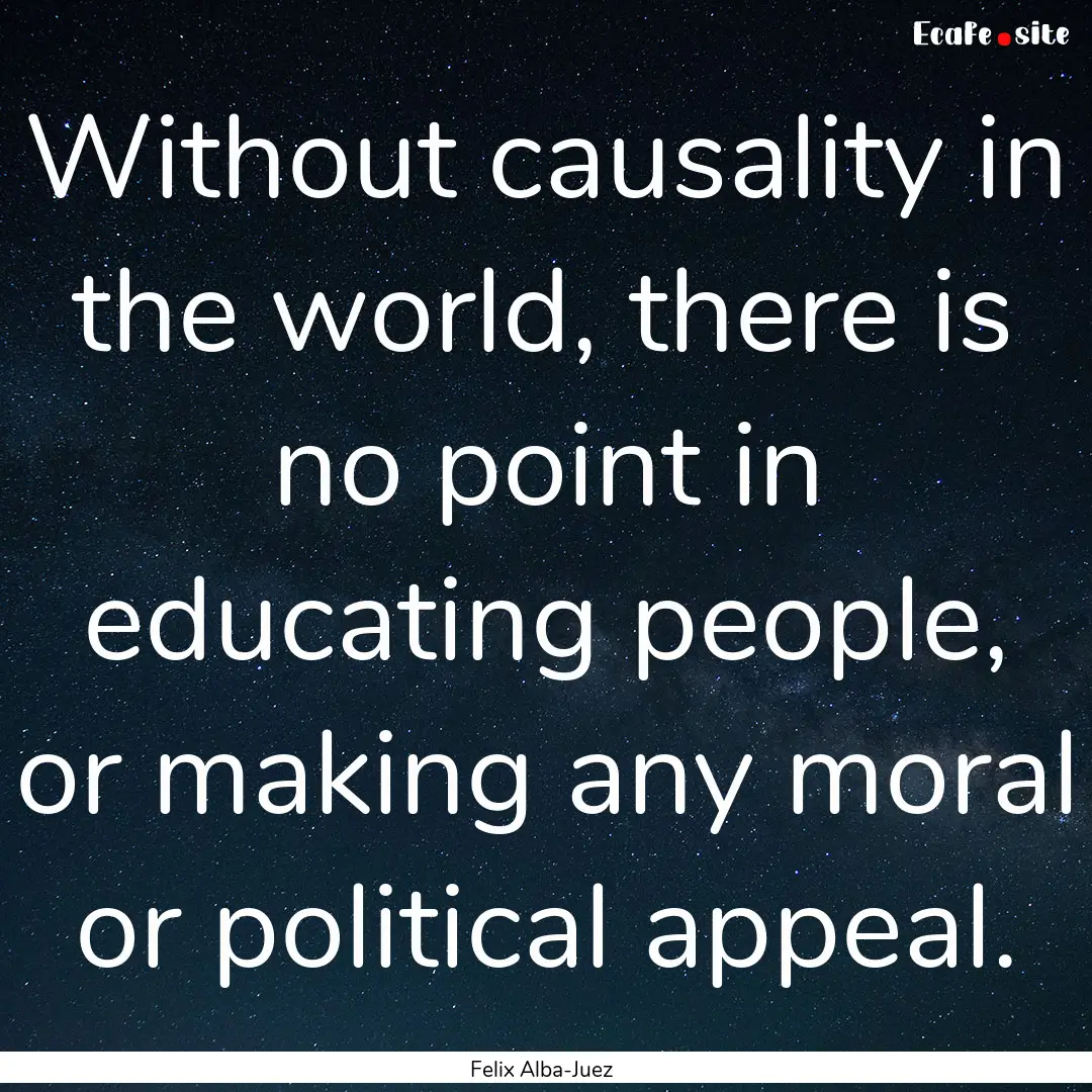 Without causality in the world, there is.... : Quote by Felix Alba-Juez