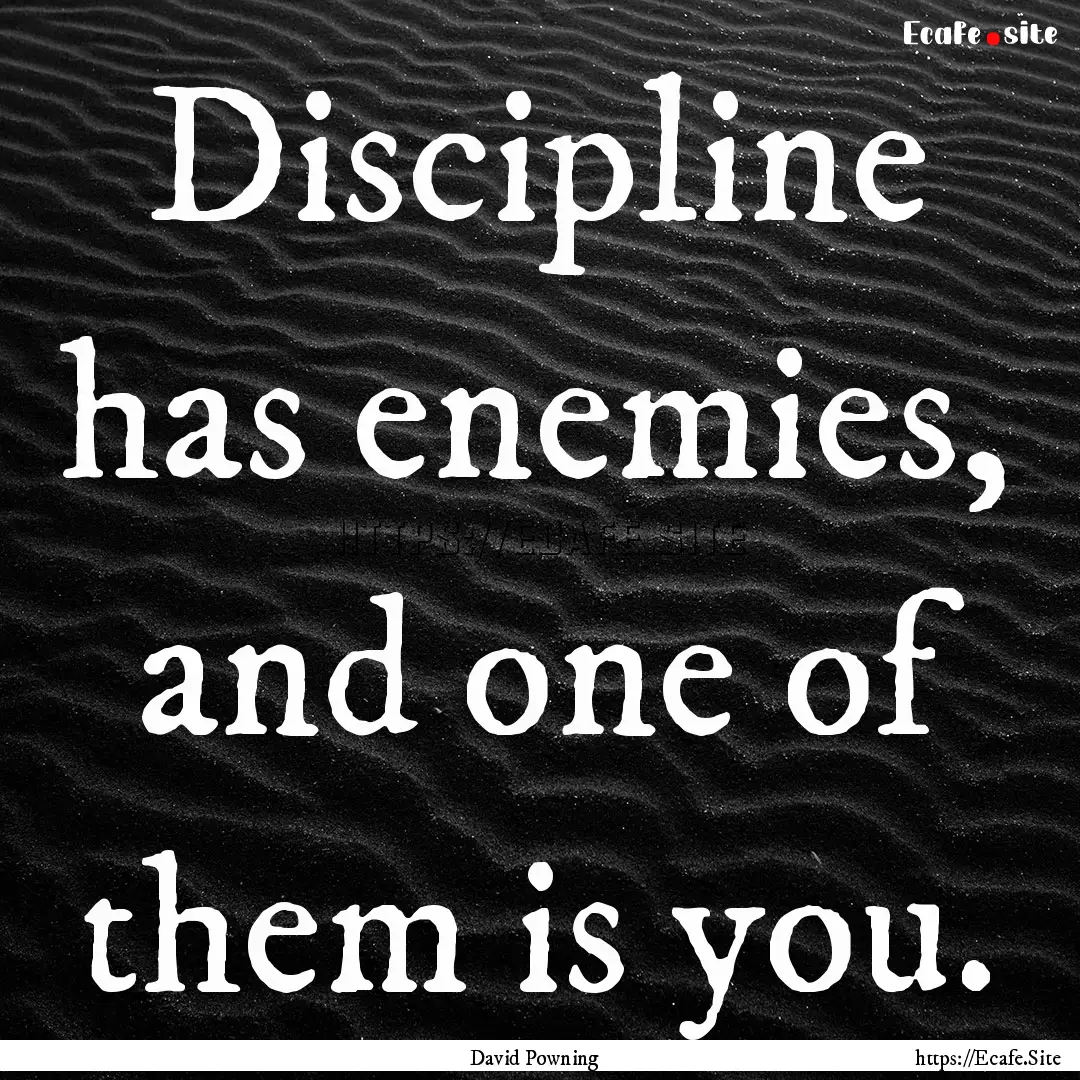 Discipline has enemies, and one of them is.... : Quote by David Powning