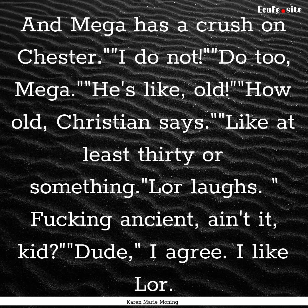 And Mega has a crush on Chester.