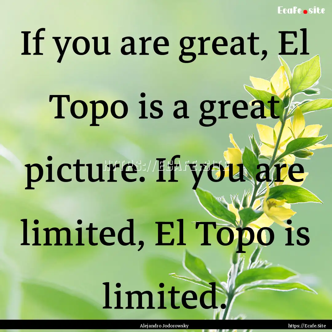 If you are great, El Topo is a great picture..... : Quote by Alejandro Jodorowsky