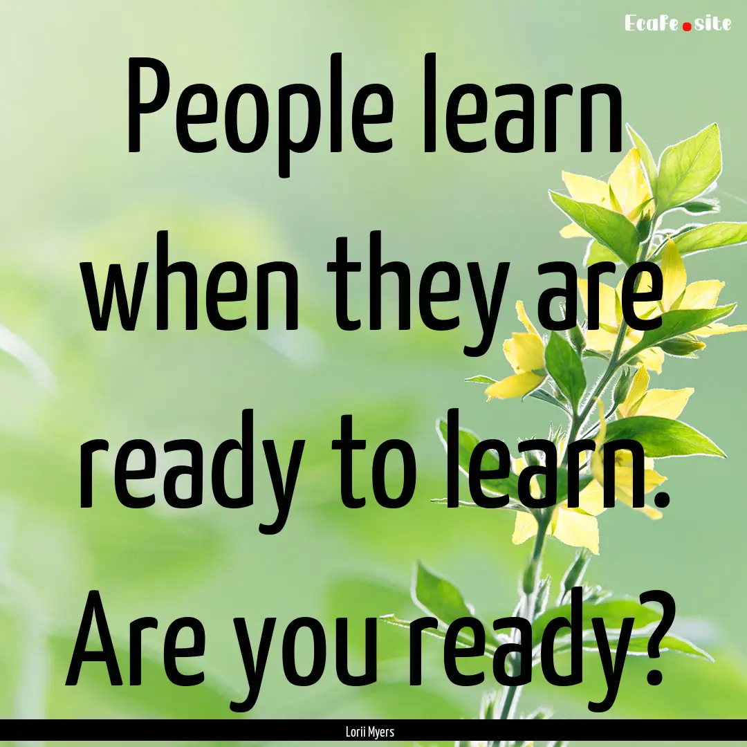 People learn when they are ready to learn..... : Quote by Lorii Myers