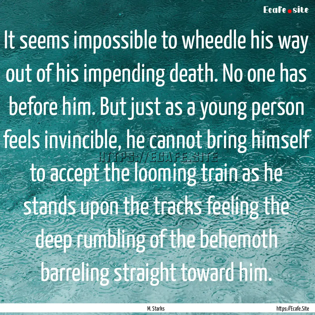 It seems impossible to wheedle his way out.... : Quote by M. Starks