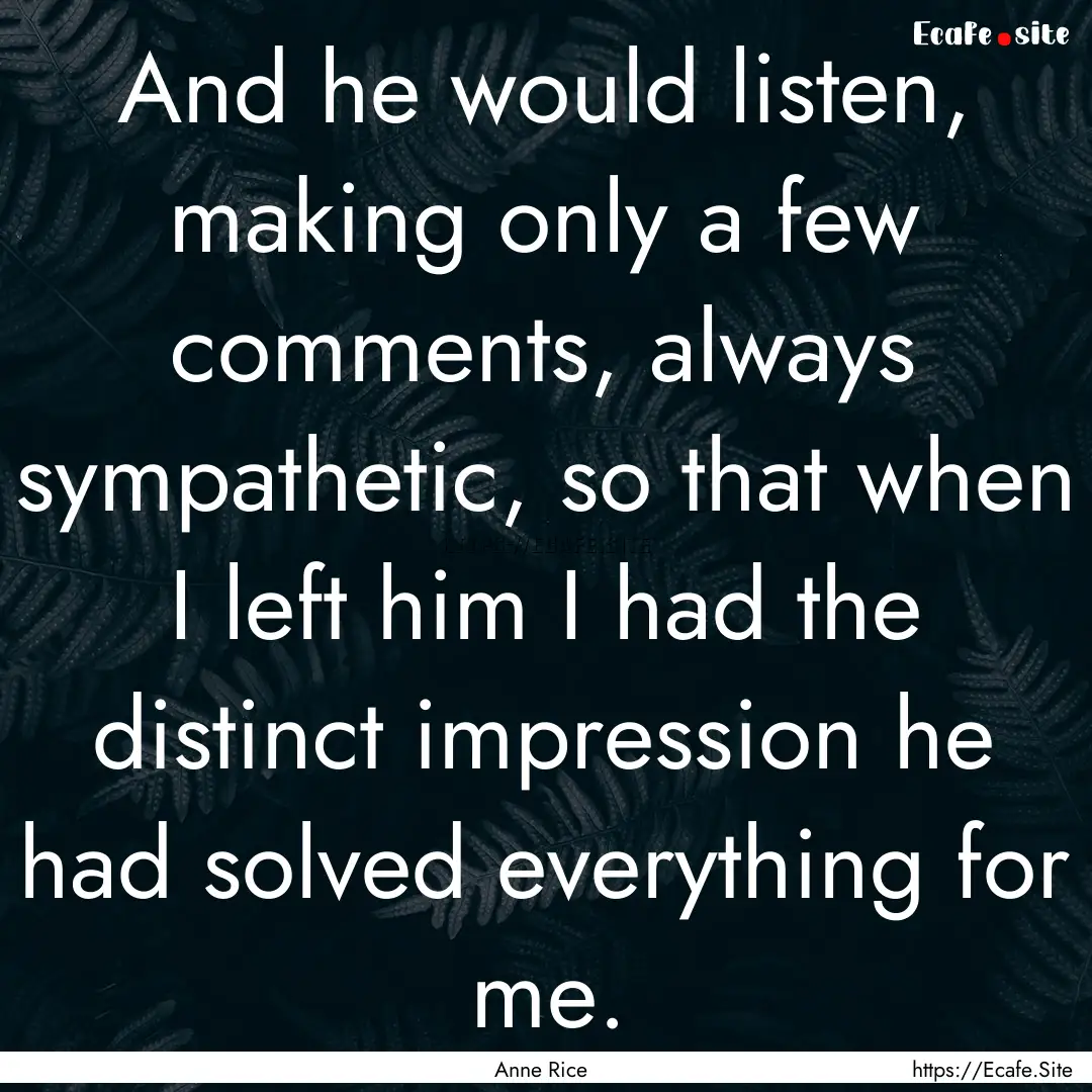 And he would listen, making only a few comments,.... : Quote by Anne Rice