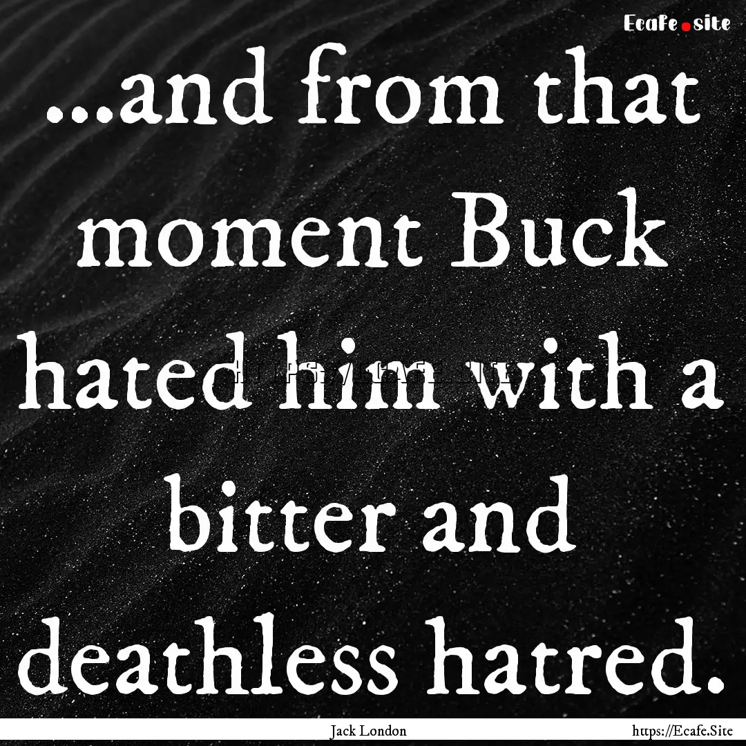 …and from that moment Buck hated him with.... : Quote by Jack London