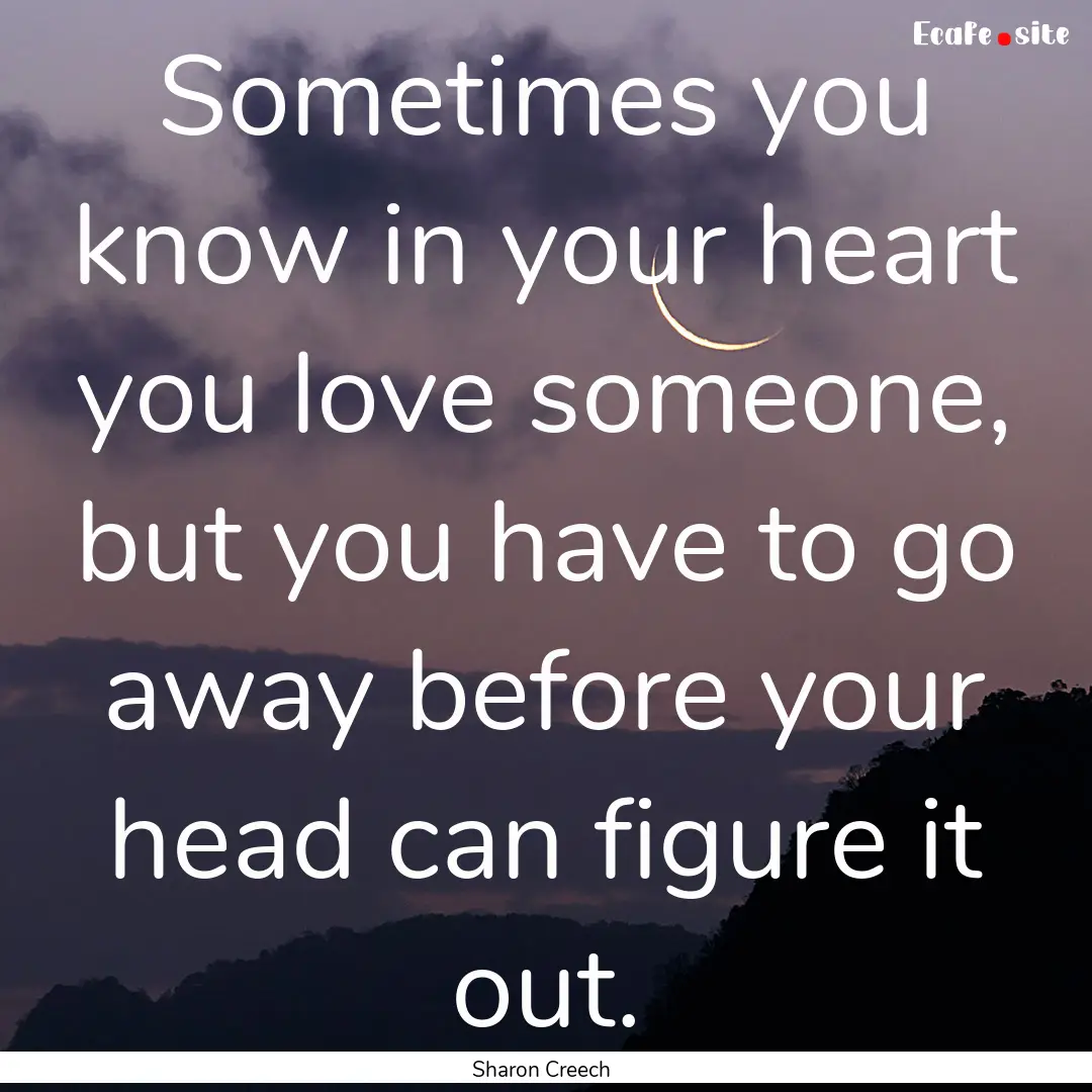 Sometimes you know in your heart you love.... : Quote by Sharon Creech