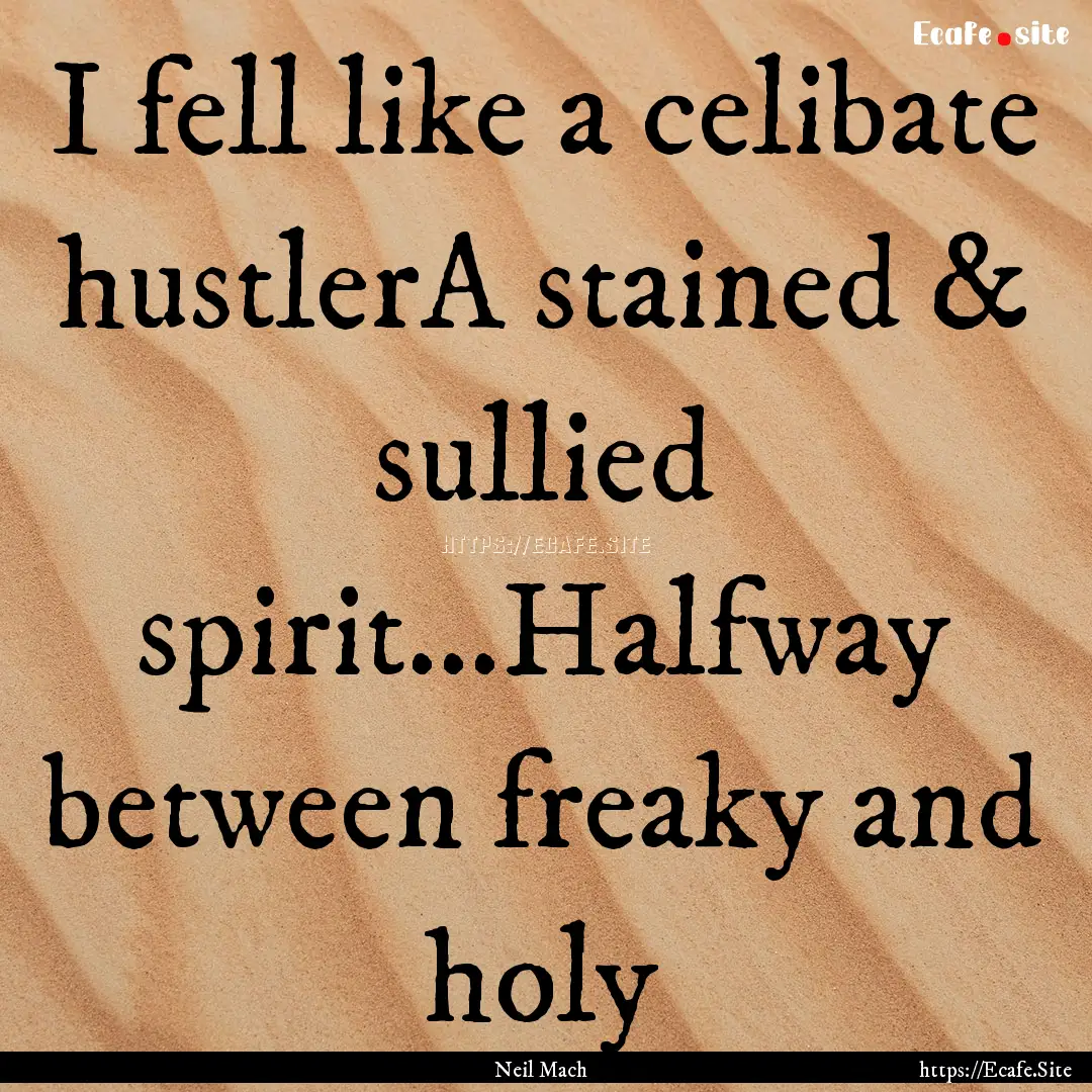 I fell like a celibate hustlerA stained &.... : Quote by Neil Mach