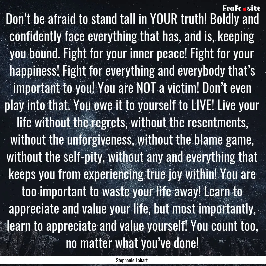 Don’t be afraid to stand tall in YOUR truth!.... : Quote by Stephanie Lahart