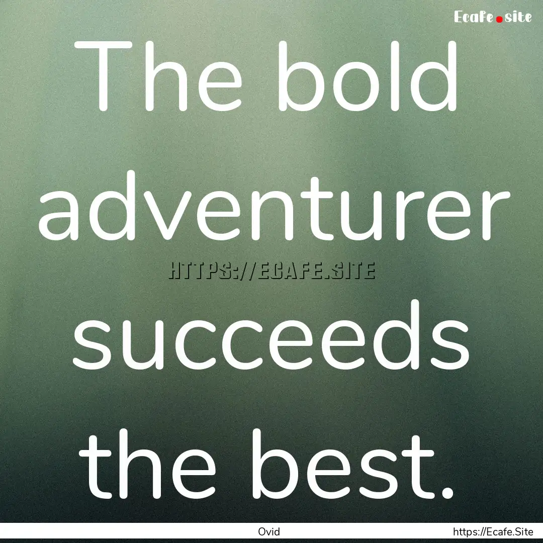 The bold adventurer succeeds the best. : Quote by Ovid