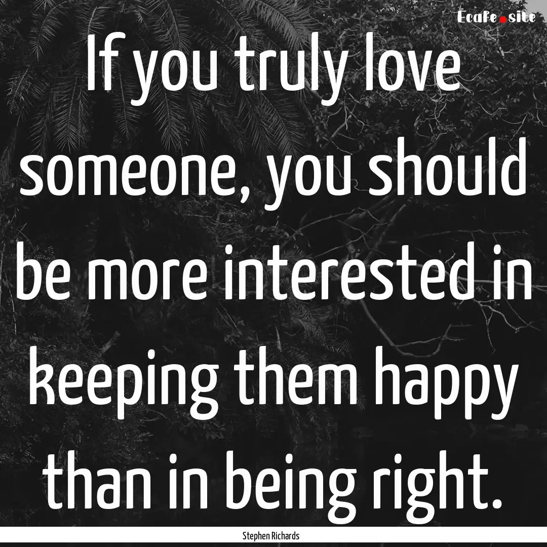 If you truly love someone, you should be.... : Quote by Stephen Richards