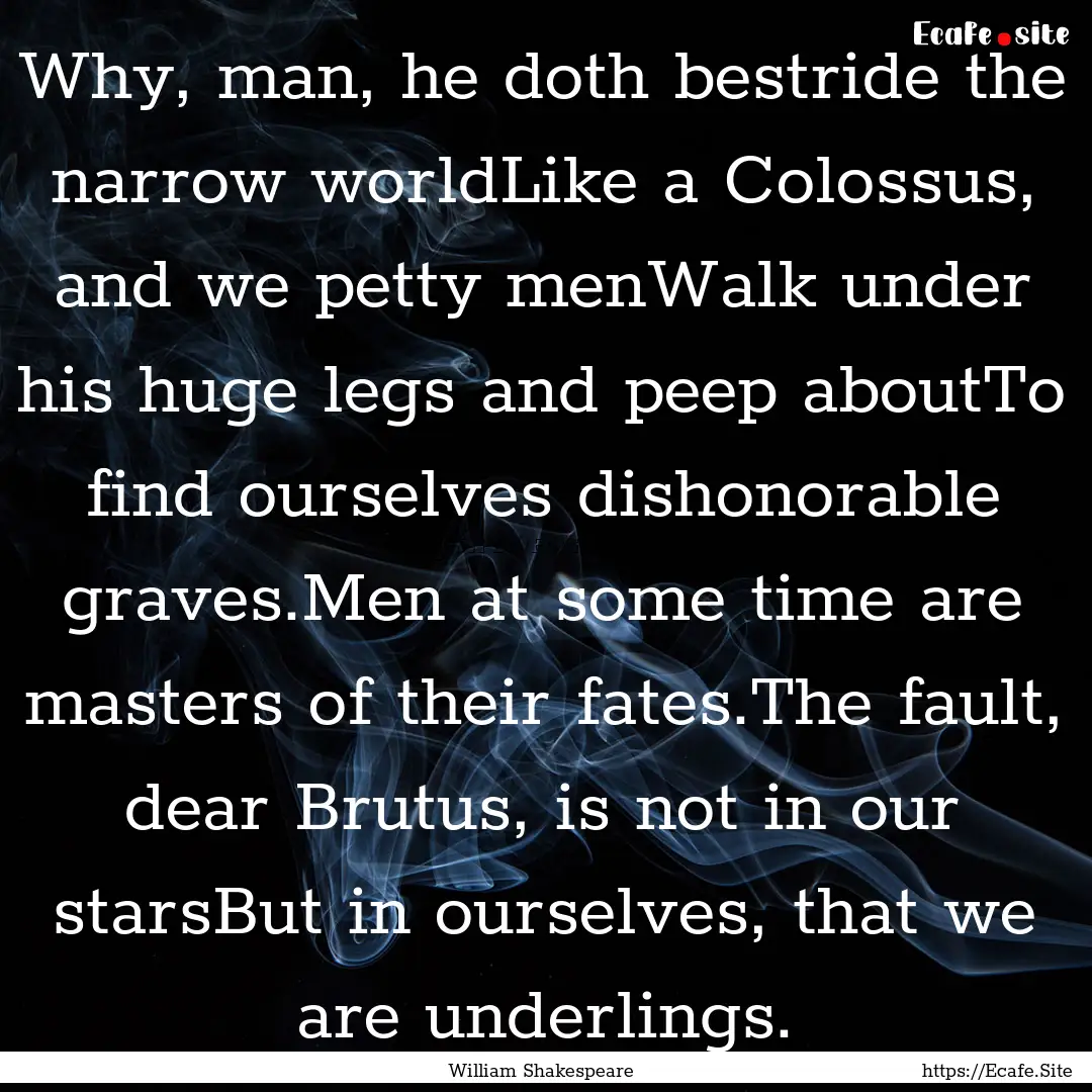 Why, man, he doth bestride the narrow worldLike.... : Quote by William Shakespeare