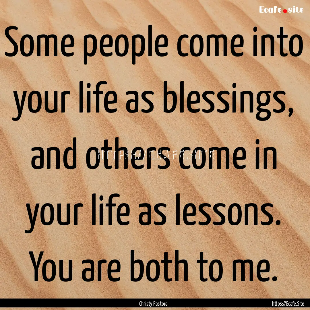 Some people come into your life as blessings,.... : Quote by Christy Pastore