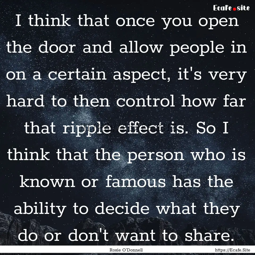 I think that once you open the door and allow.... : Quote by Rosie O'Donnell