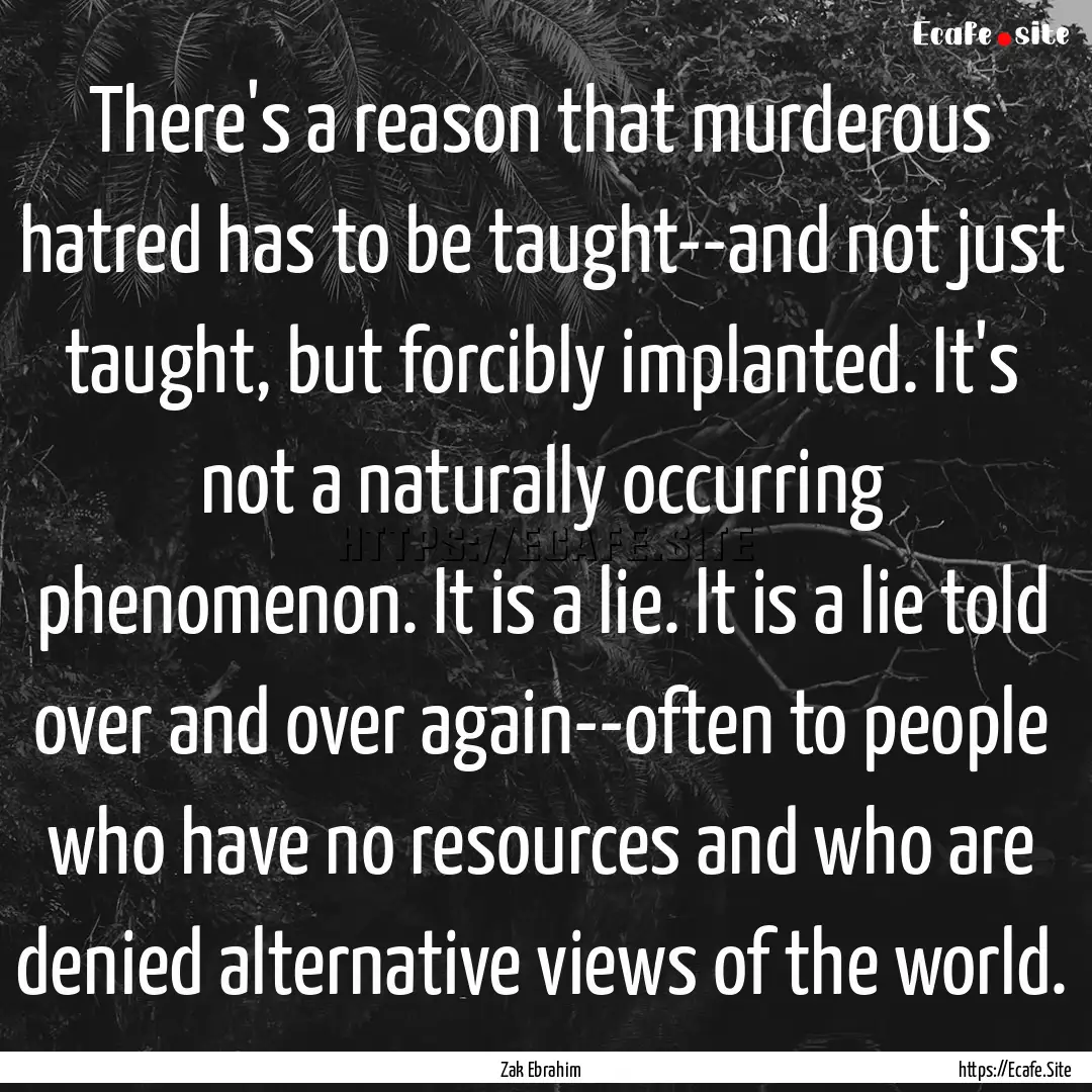 There's a reason that murderous hatred has.... : Quote by Zak Ebrahim