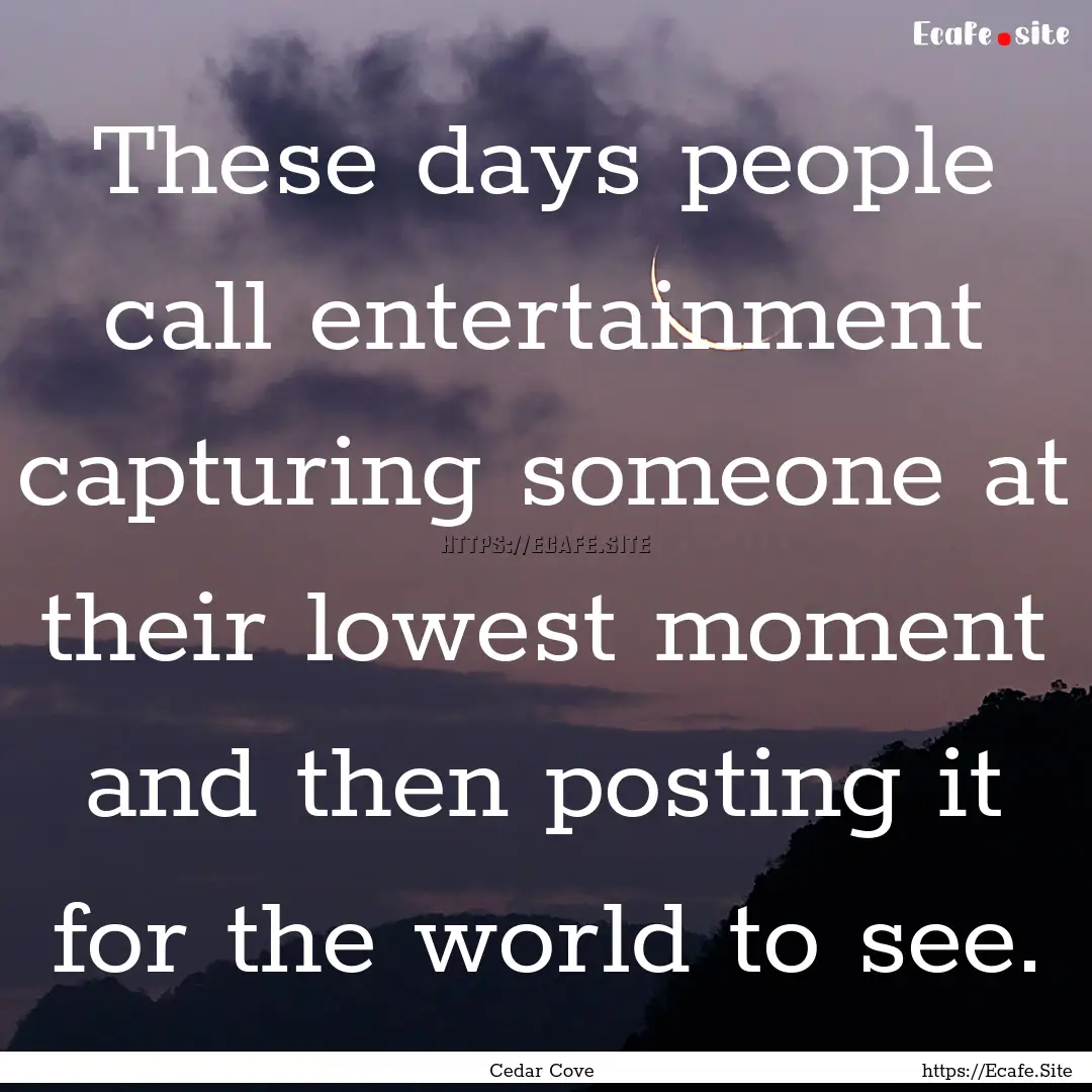 These days people call entertainment capturing.... : Quote by Cedar Cove