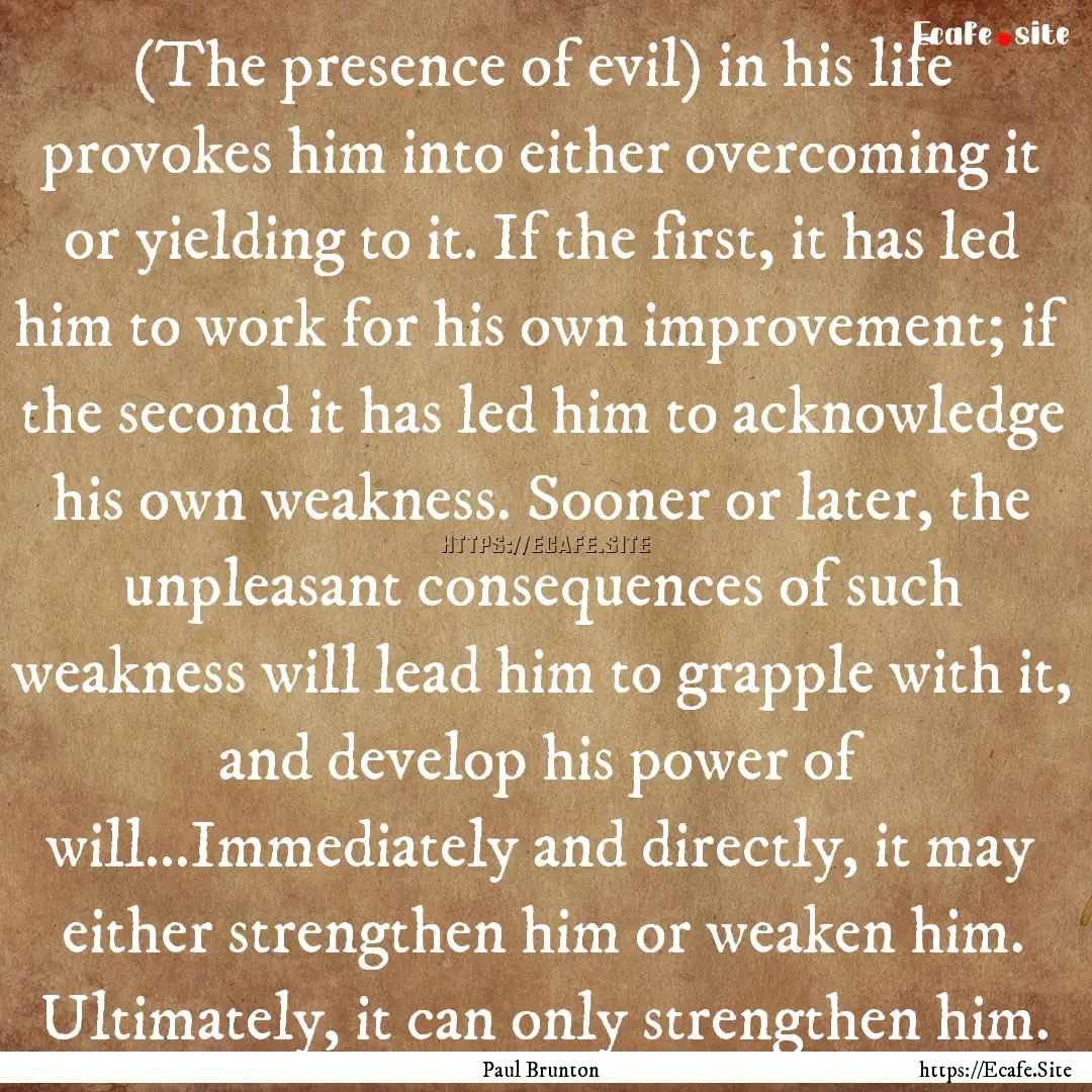 (The presence of evil) in his life provokes.... : Quote by Paul Brunton