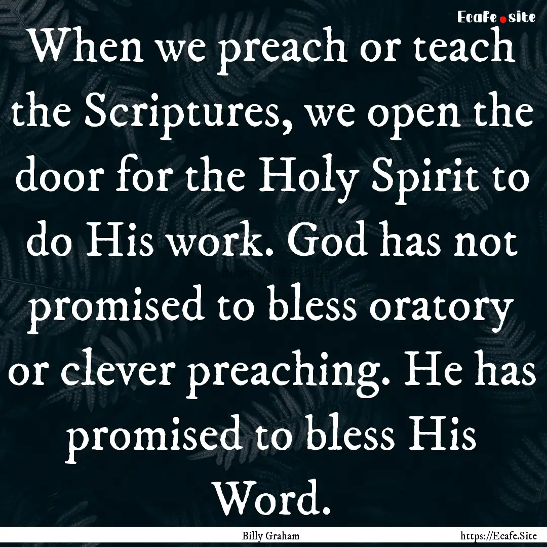 When we preach or teach the Scriptures, we.... : Quote by Billy Graham