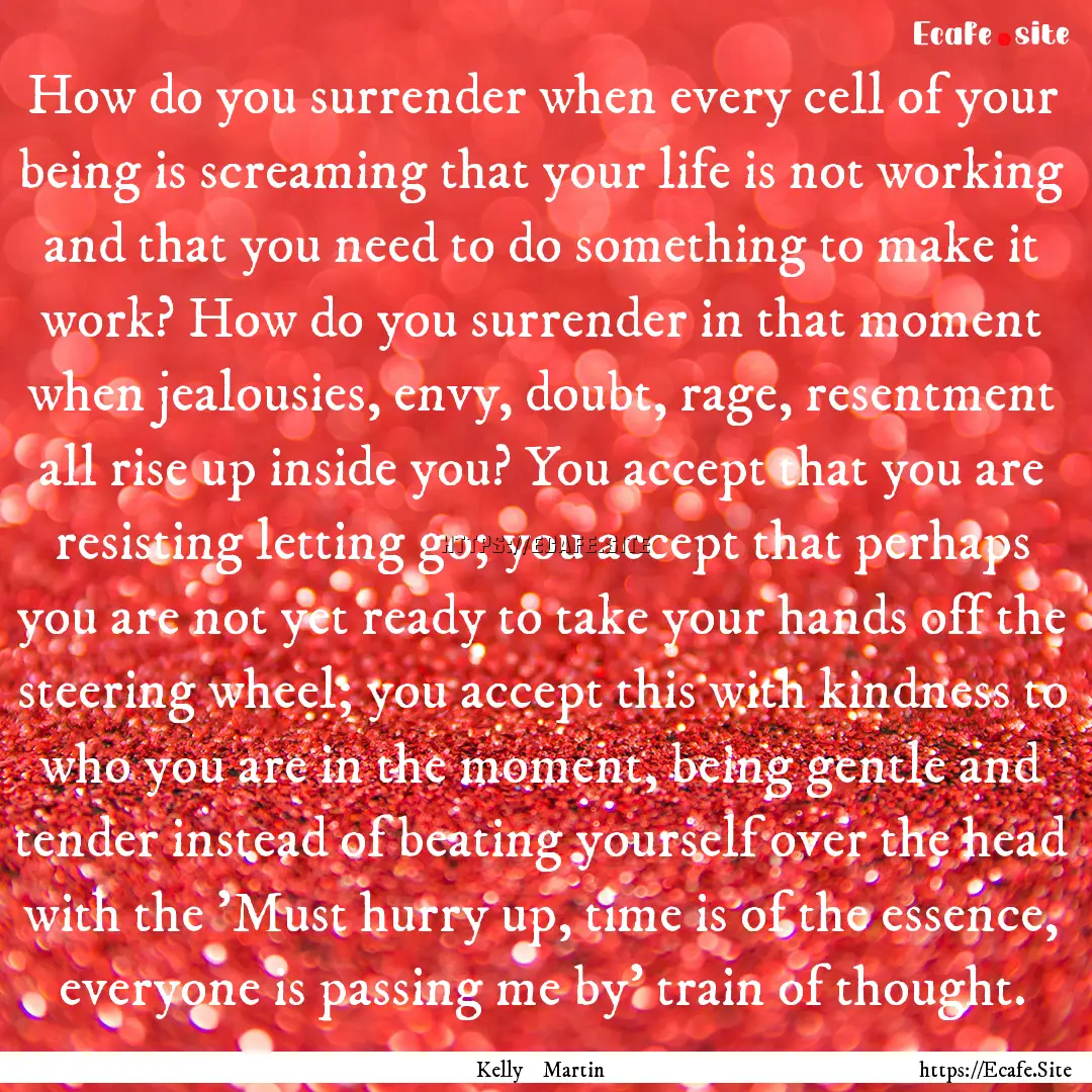 How do you surrender when every cell of your.... : Quote by Kelly Martin