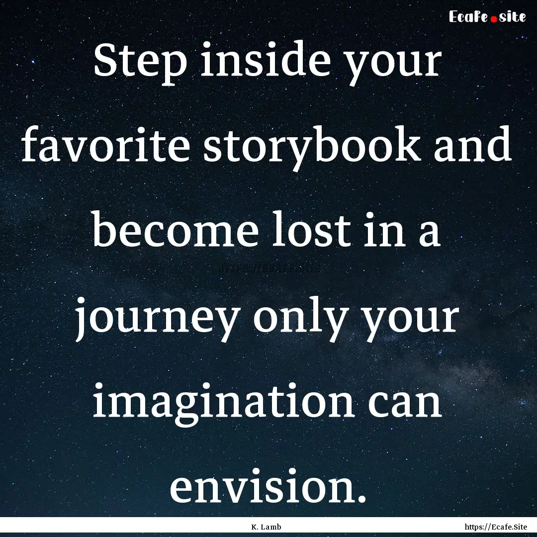 Step inside your favorite storybook and become.... : Quote by K. Lamb