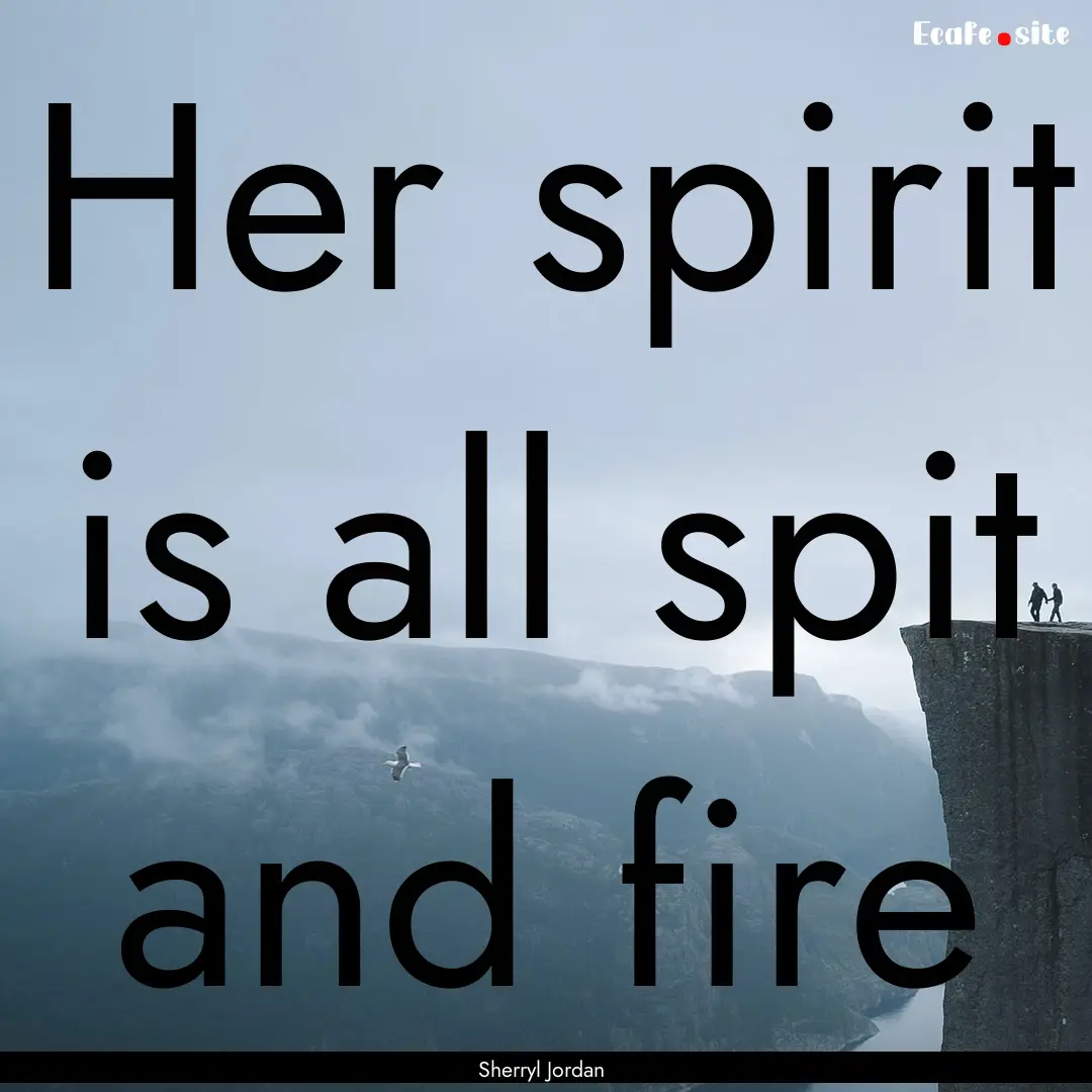 Her spirit is all spit and fire : Quote by Sherryl Jordan