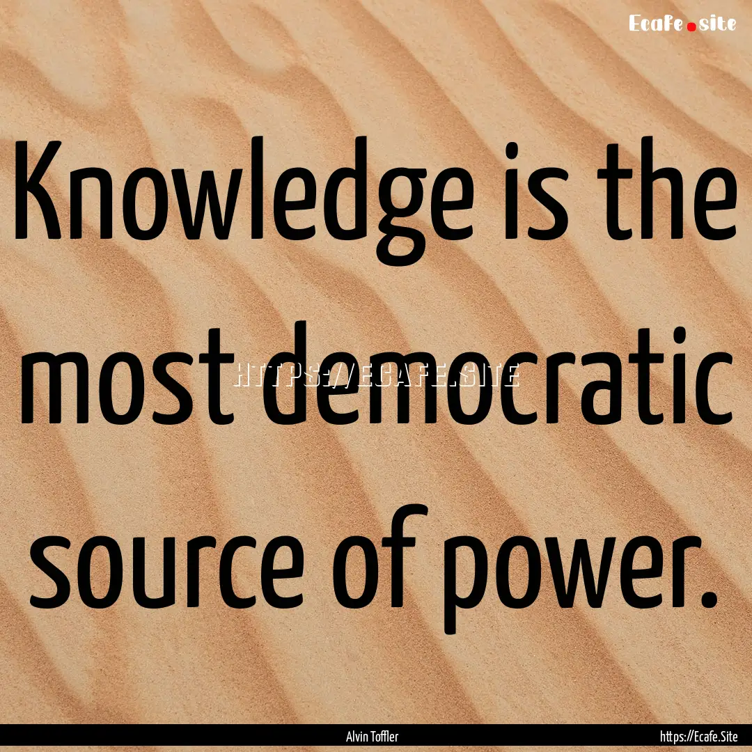 Knowledge is the most democratic source of.... : Quote by Alvin Toffler