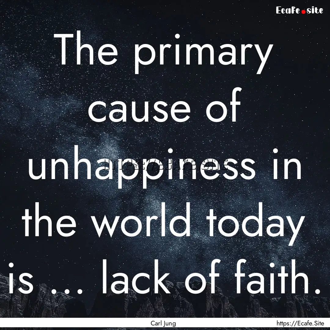 The primary cause of unhappiness in the world.... : Quote by Carl Jung