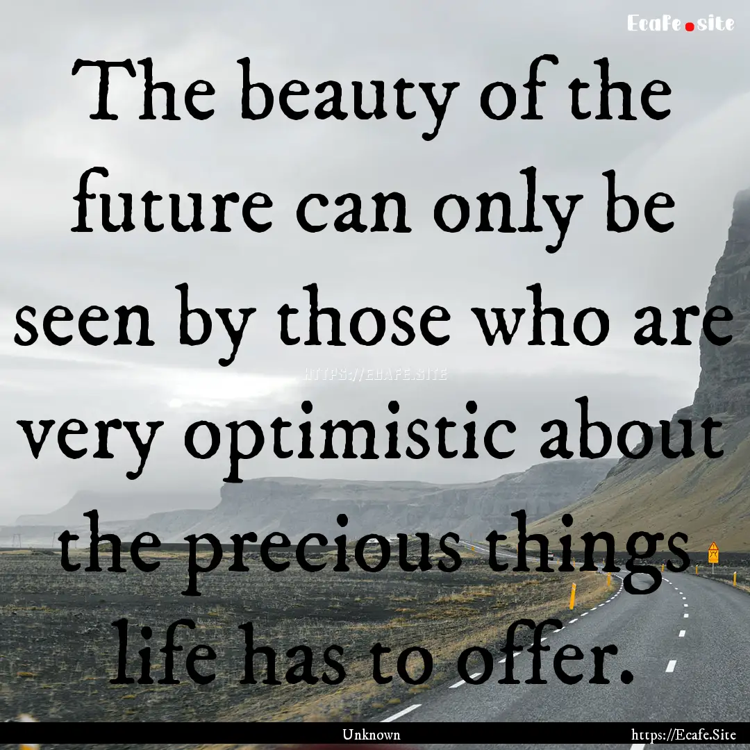 The beauty of the future can only be seen.... : Quote by Unknown