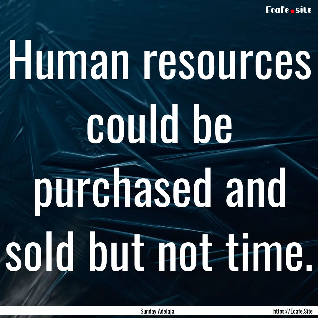 Human resources could be purchased and sold.... : Quote by Sunday Adelaja