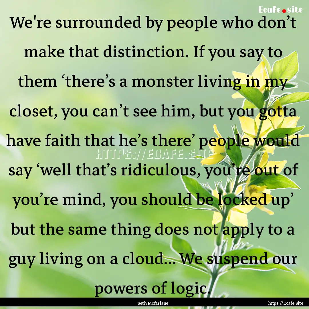 We're surrounded by people who don’t make.... : Quote by Seth Mcfarlane