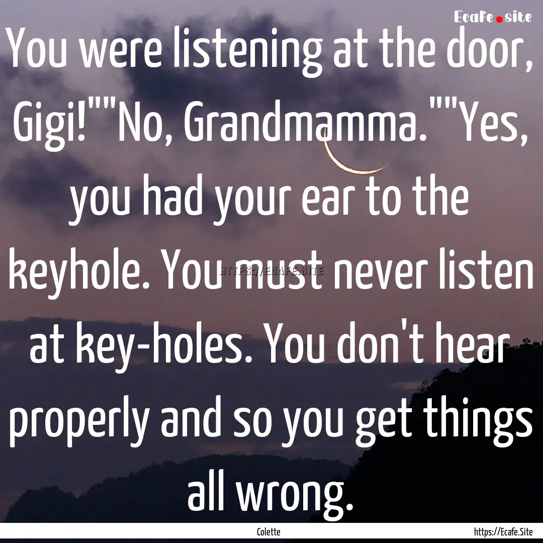 You were listening at the door, Gigi!