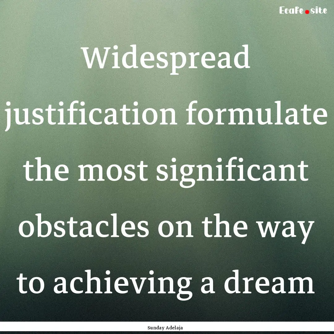 Widespread justification formulate the most.... : Quote by Sunday Adelaja