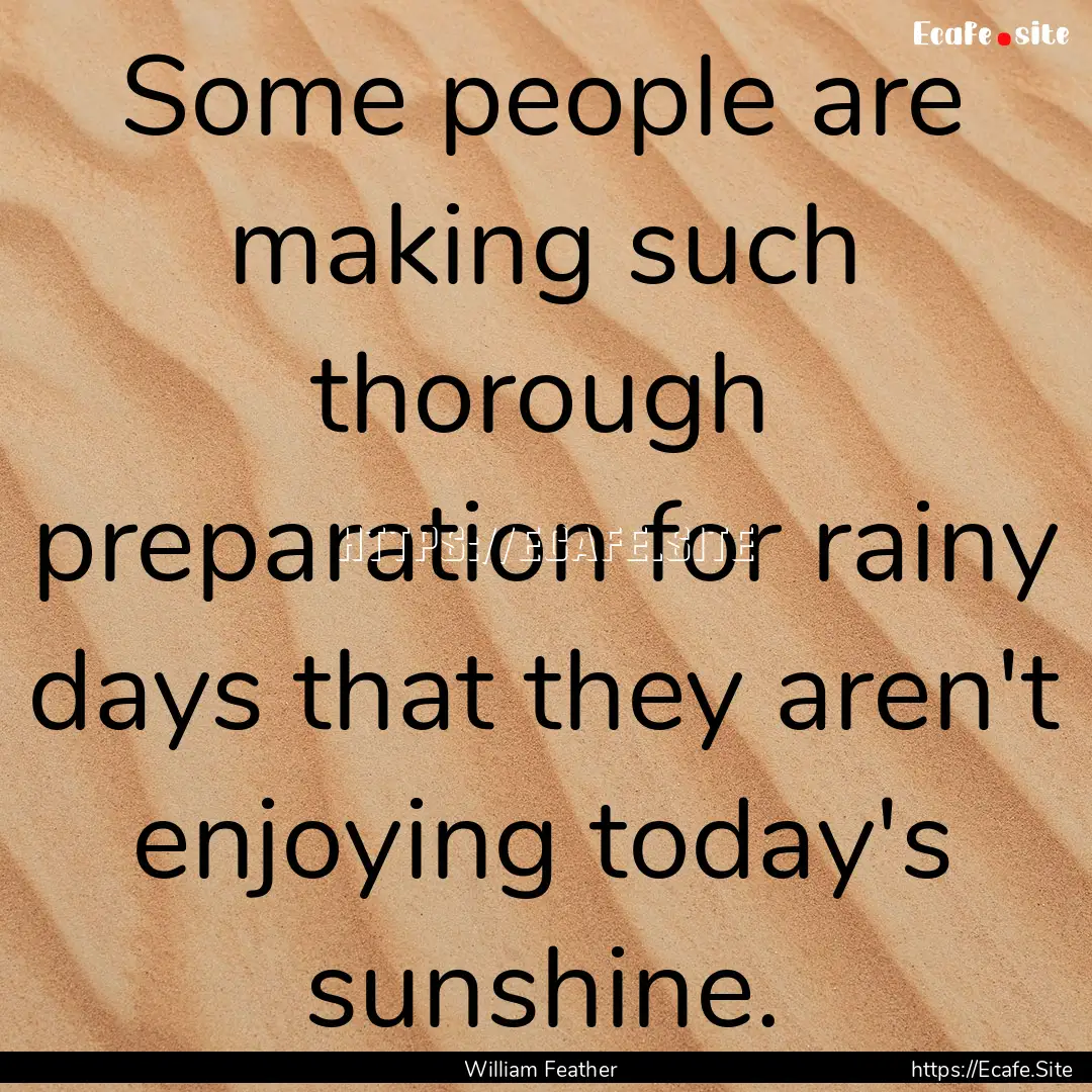 Some people are making such thorough preparation.... : Quote by William Feather