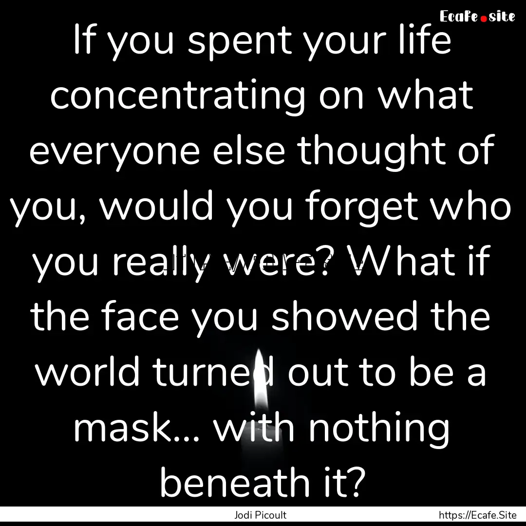 If you spent your life concentrating on what.... : Quote by Jodi Picoult