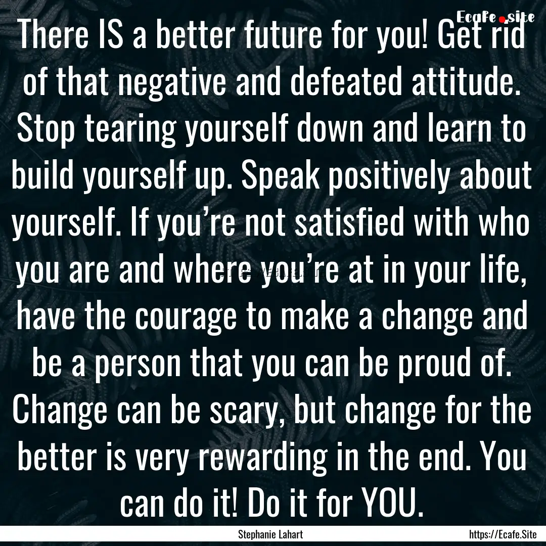 There IS a better future for you! Get rid.... : Quote by Stephanie Lahart