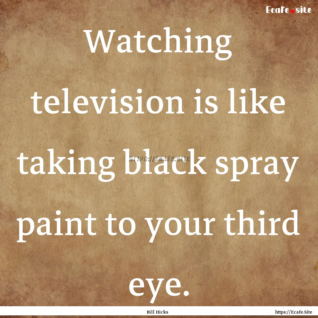 Watching television is like taking black.... : Quote by Bill Hicks