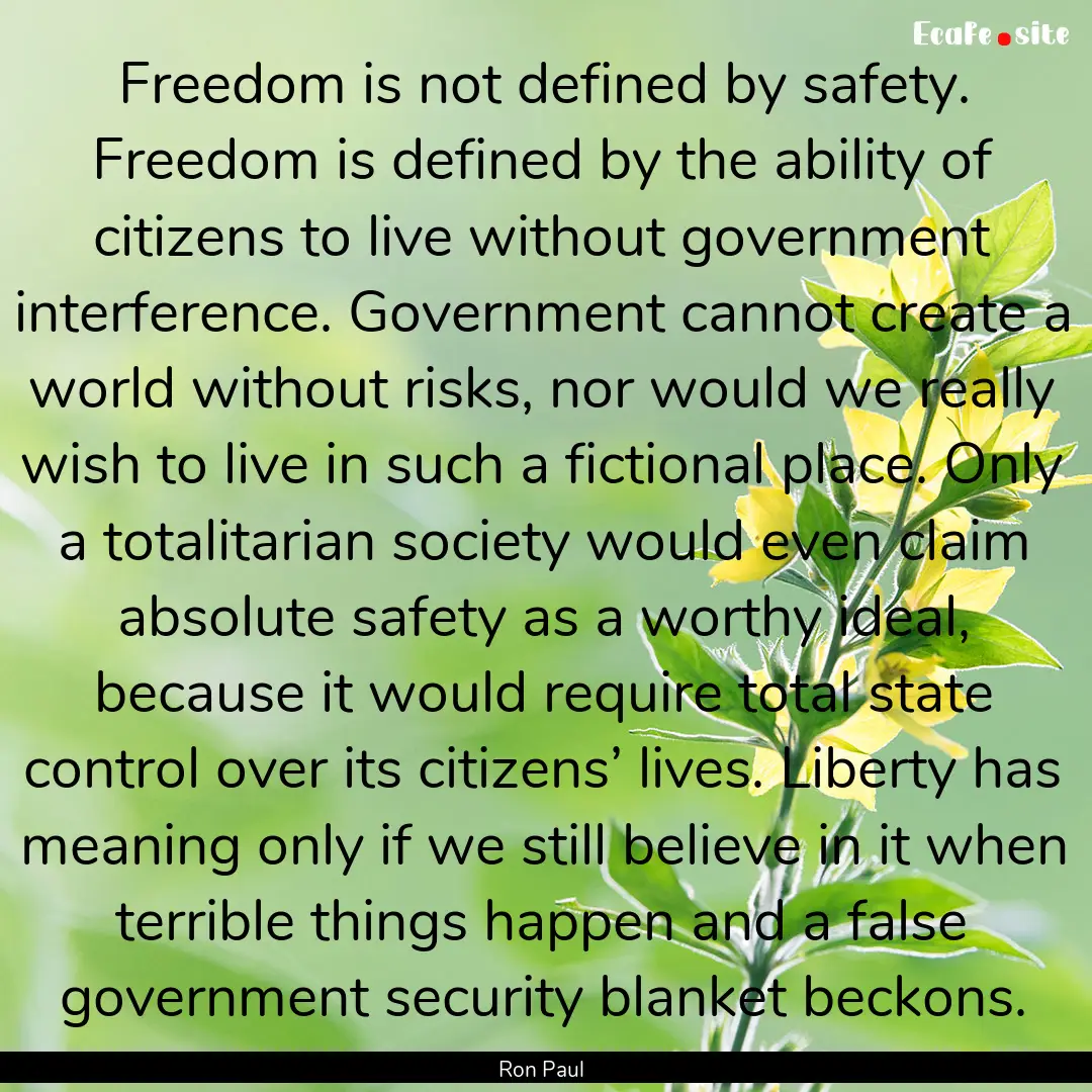 Freedom is not defined by safety. Freedom.... : Quote by Ron Paul