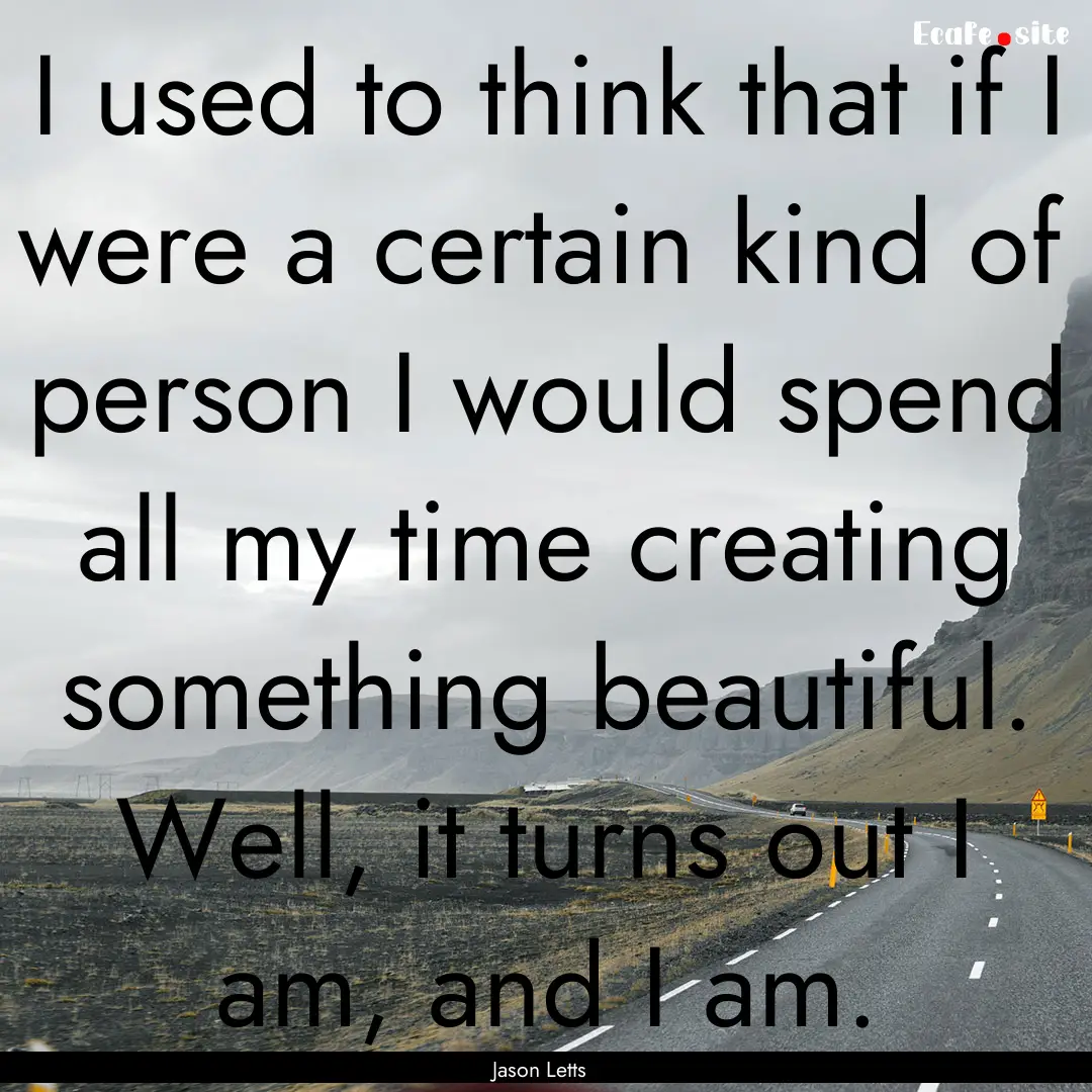 I used to think that if I were a certain.... : Quote by Jason Letts