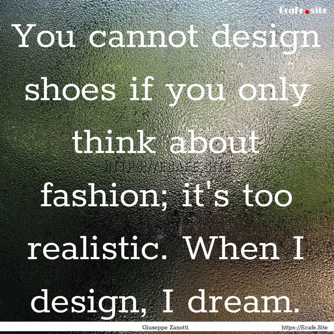 You cannot design shoes if you only think.... : Quote by Giuseppe Zanotti