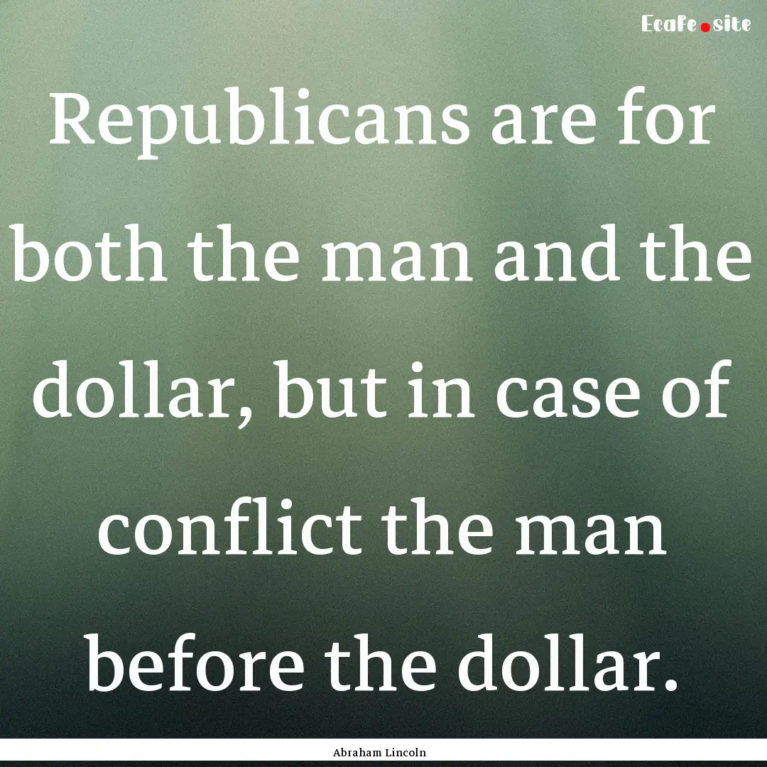 Republicans are for both the man and the.... : Quote by Abraham Lincoln