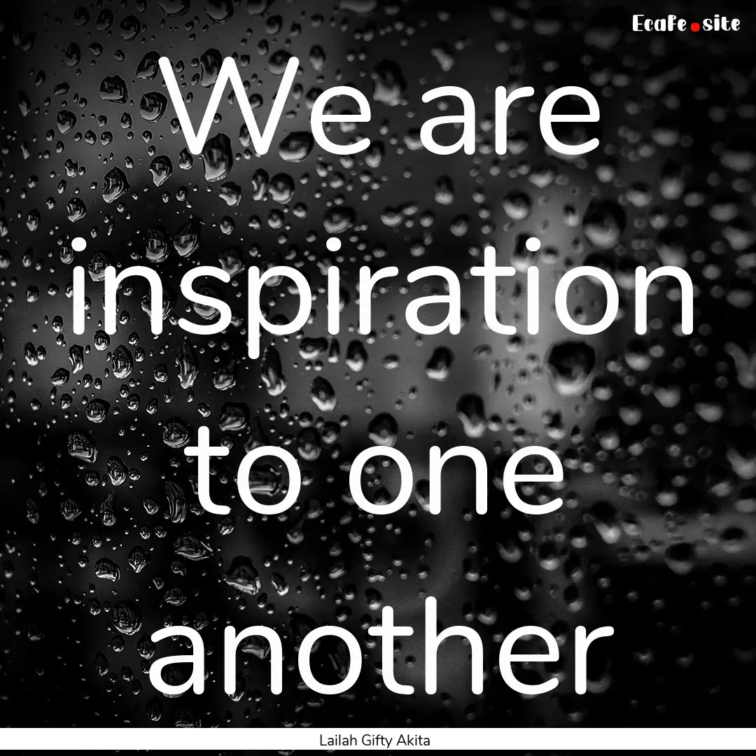 We are inspiration to one another : Quote by Lailah Gifty Akita