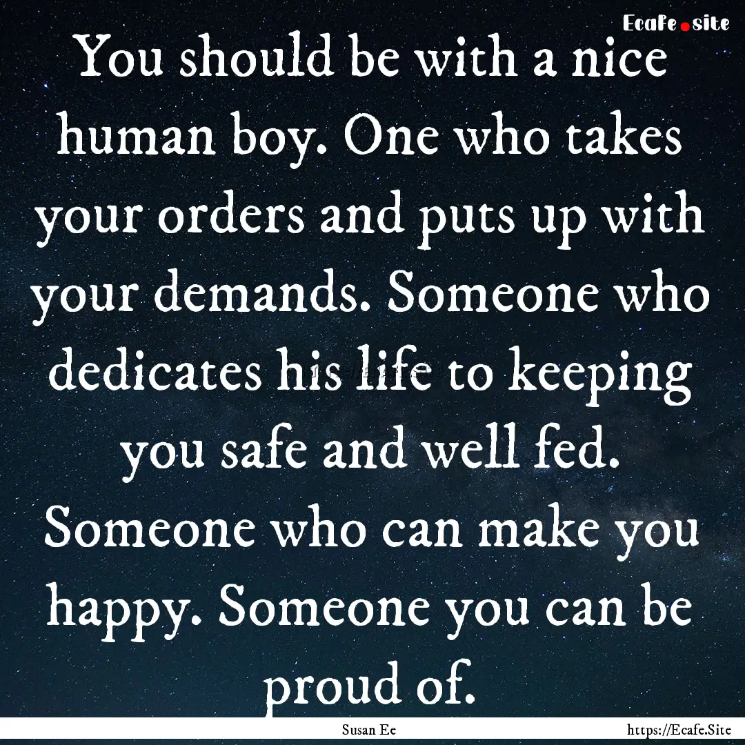 You should be with a nice human boy. One.... : Quote by Susan Ee