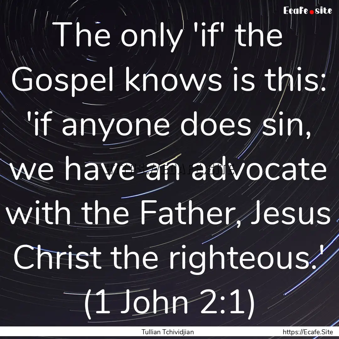 The only 'if' the Gospel knows is this: 'if.... : Quote by Tullian Tchividjian