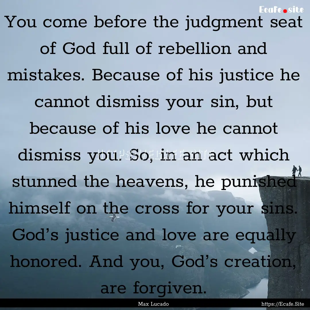 You come before the judgment seat of God.... : Quote by Max Lucado