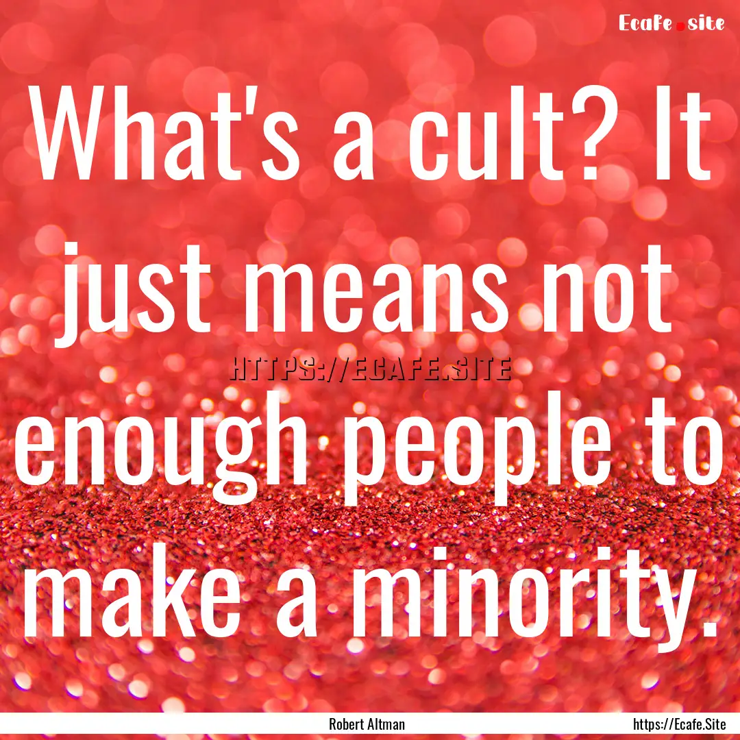 What's a cult? It just means not enough people.... : Quote by Robert Altman