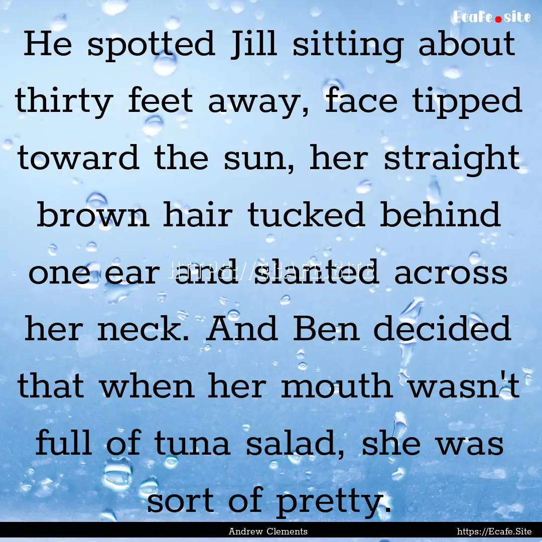 He spotted Jill sitting about thirty feet.... : Quote by Andrew Clements