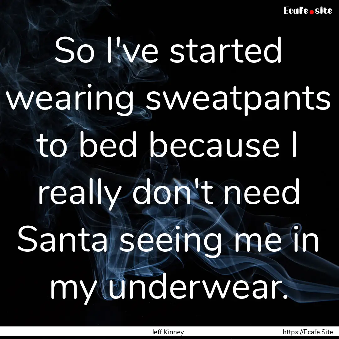 So I've started wearing sweatpants to bed.... : Quote by Jeff Kinney