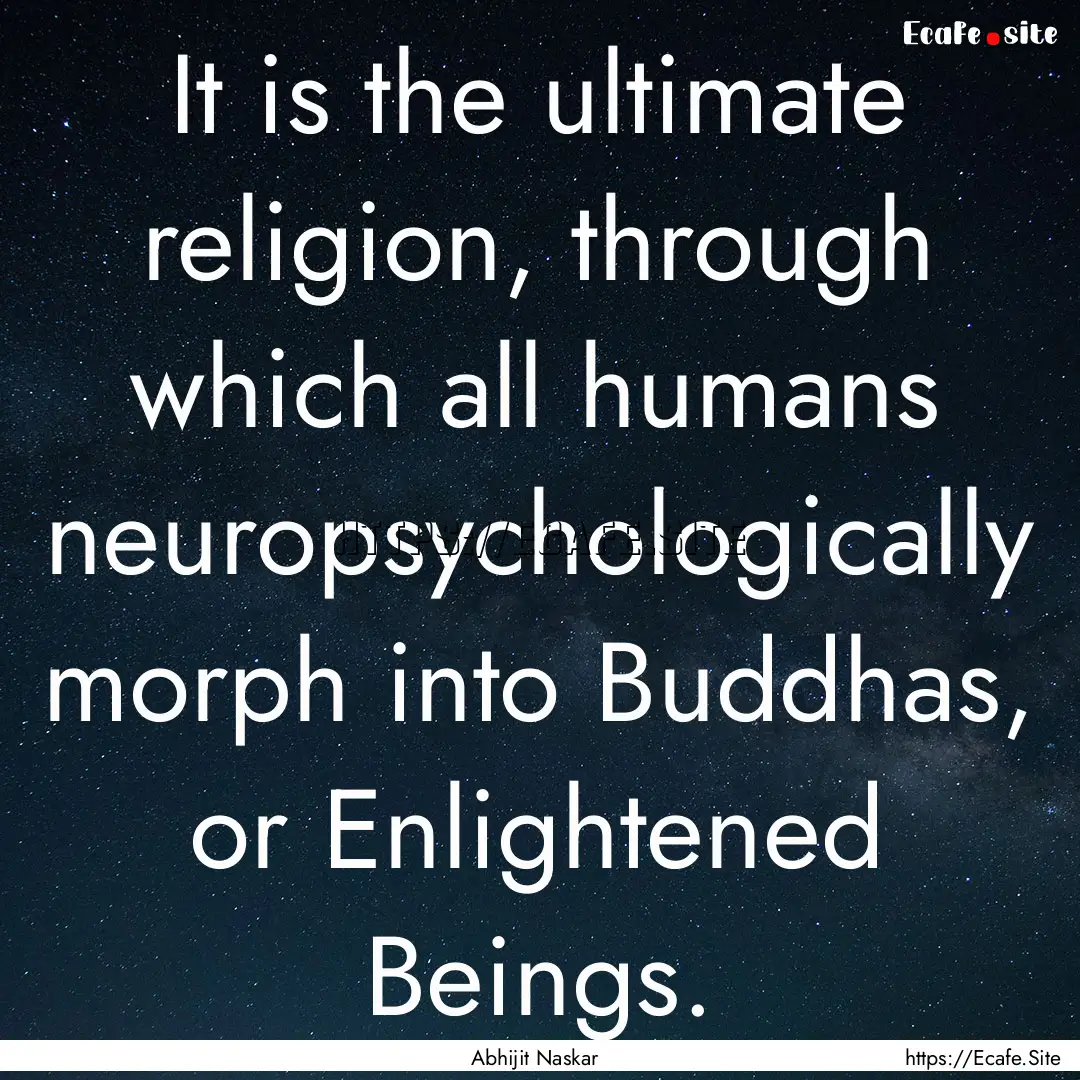 It is the ultimate religion, through which.... : Quote by Abhijit Naskar