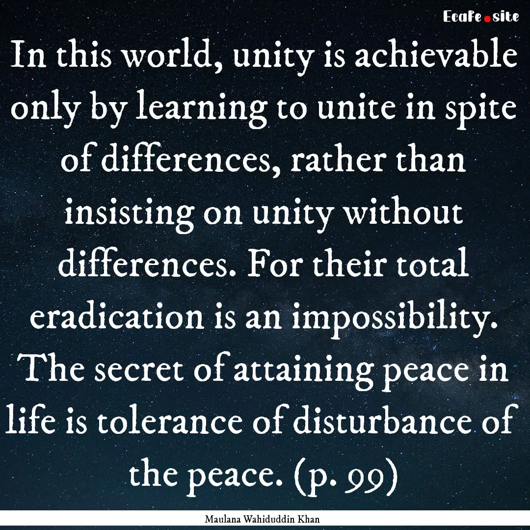 In this world, unity is achievable only by.... : Quote by Maulana Wahiduddin Khan