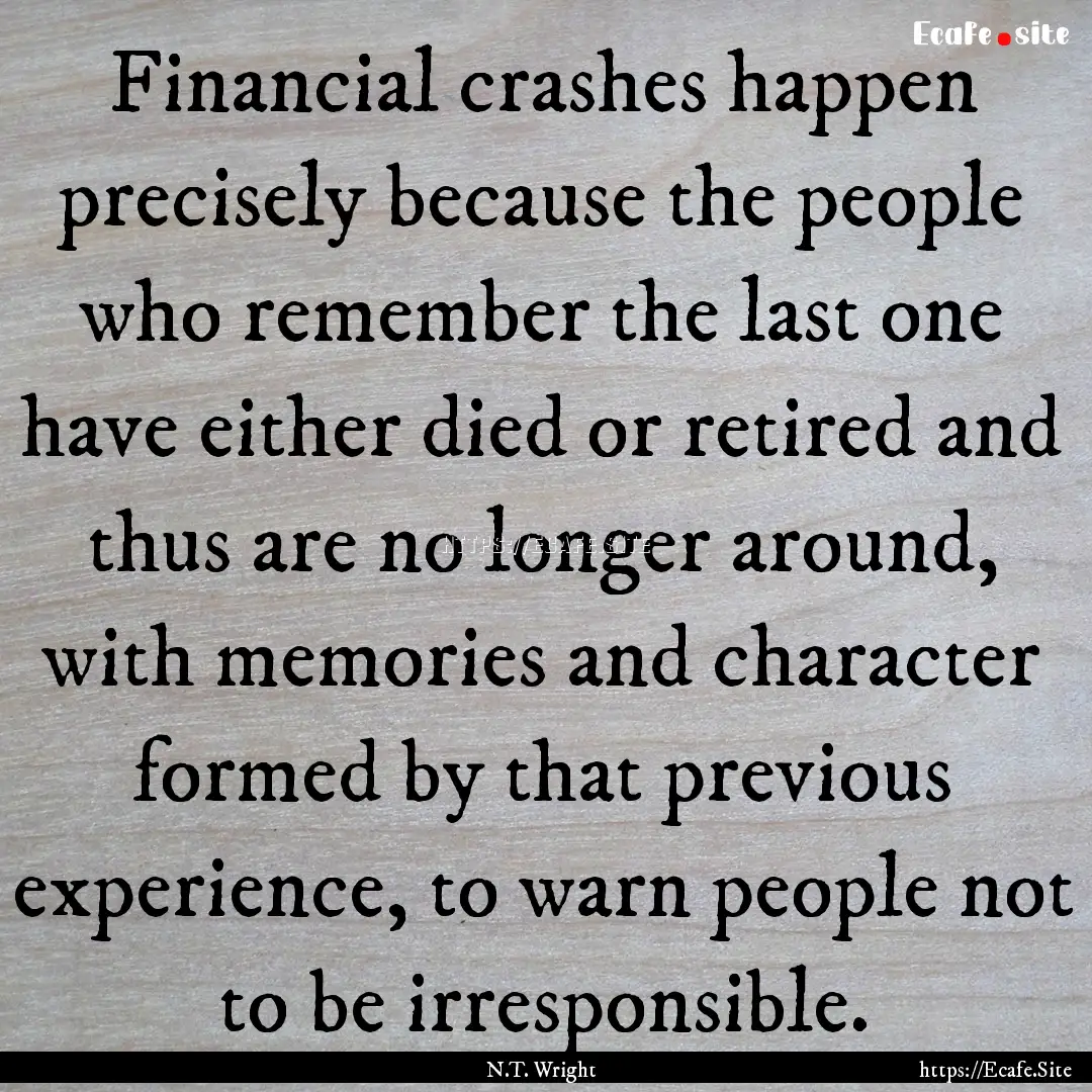 Financial crashes happen precisely because.... : Quote by N.T. Wright