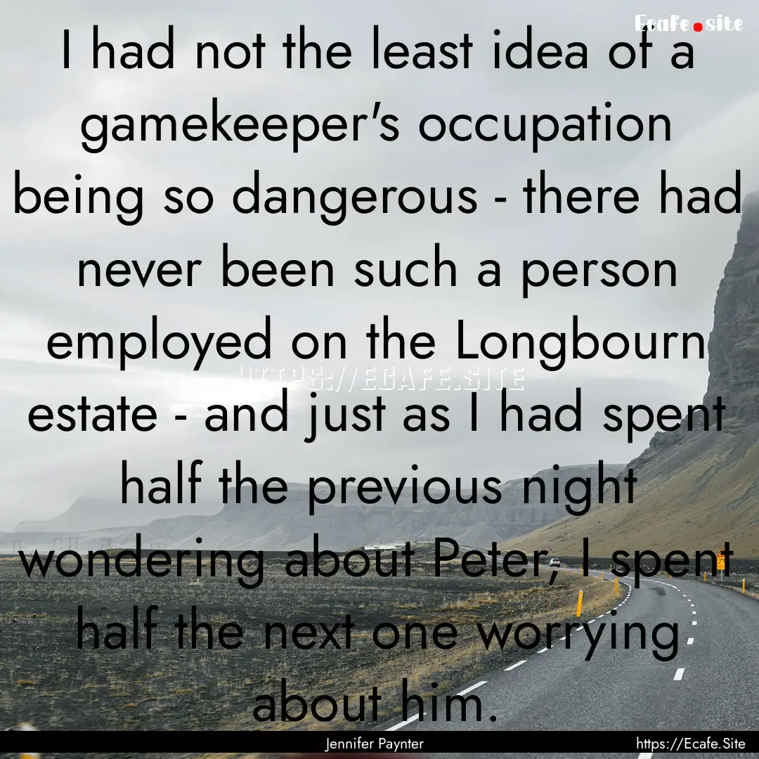 I had not the least idea of a gamekeeper's.... : Quote by Jennifer Paynter