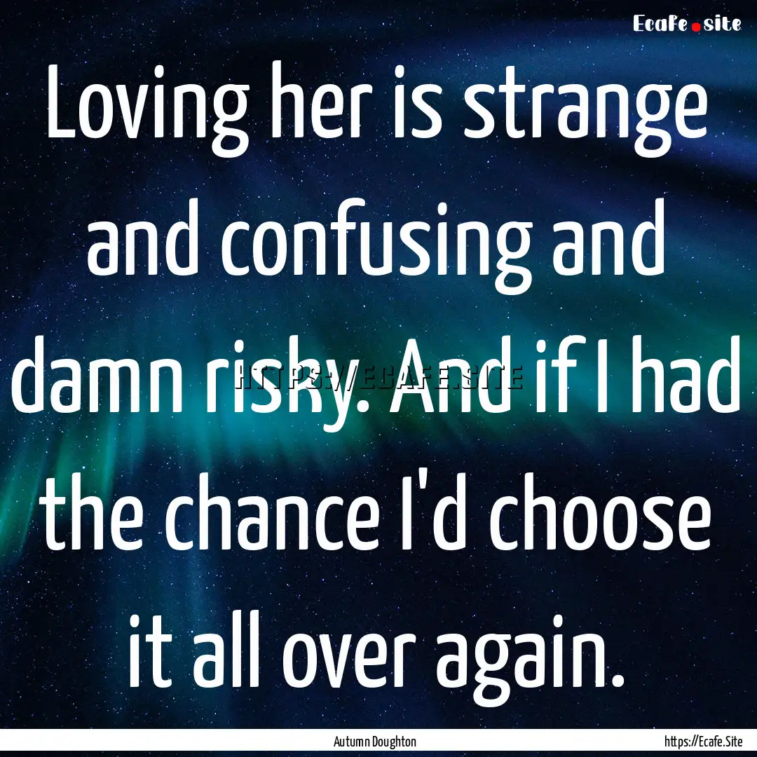 Loving her is strange and confusing and damn.... : Quote by Autumn Doughton